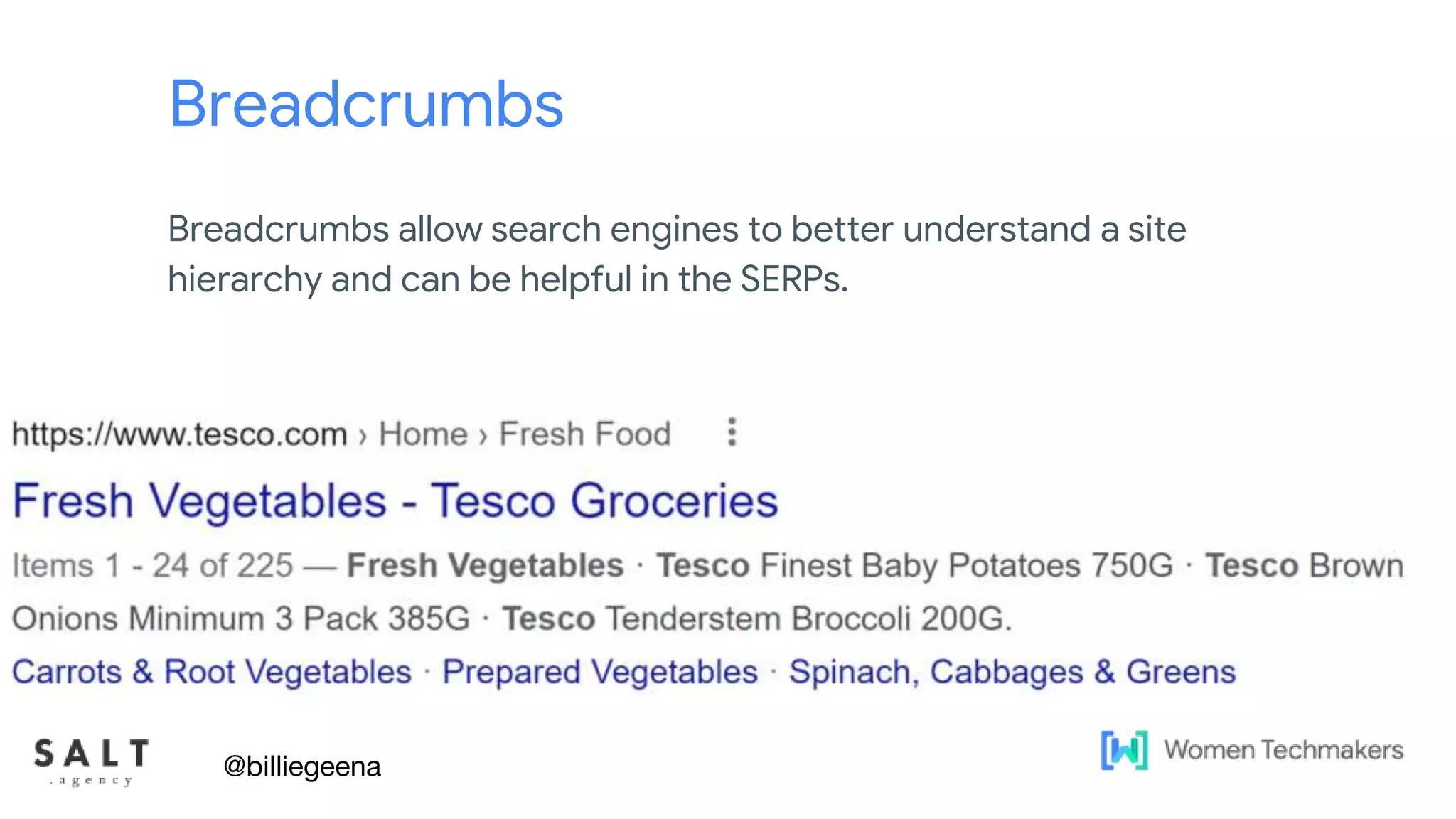 Text & diagram slides
Breadcrumbs
Breadcrumbs allow search engines to better understand a site
hierarchy and can be helpful in the SERPs.
@billiegeena
 