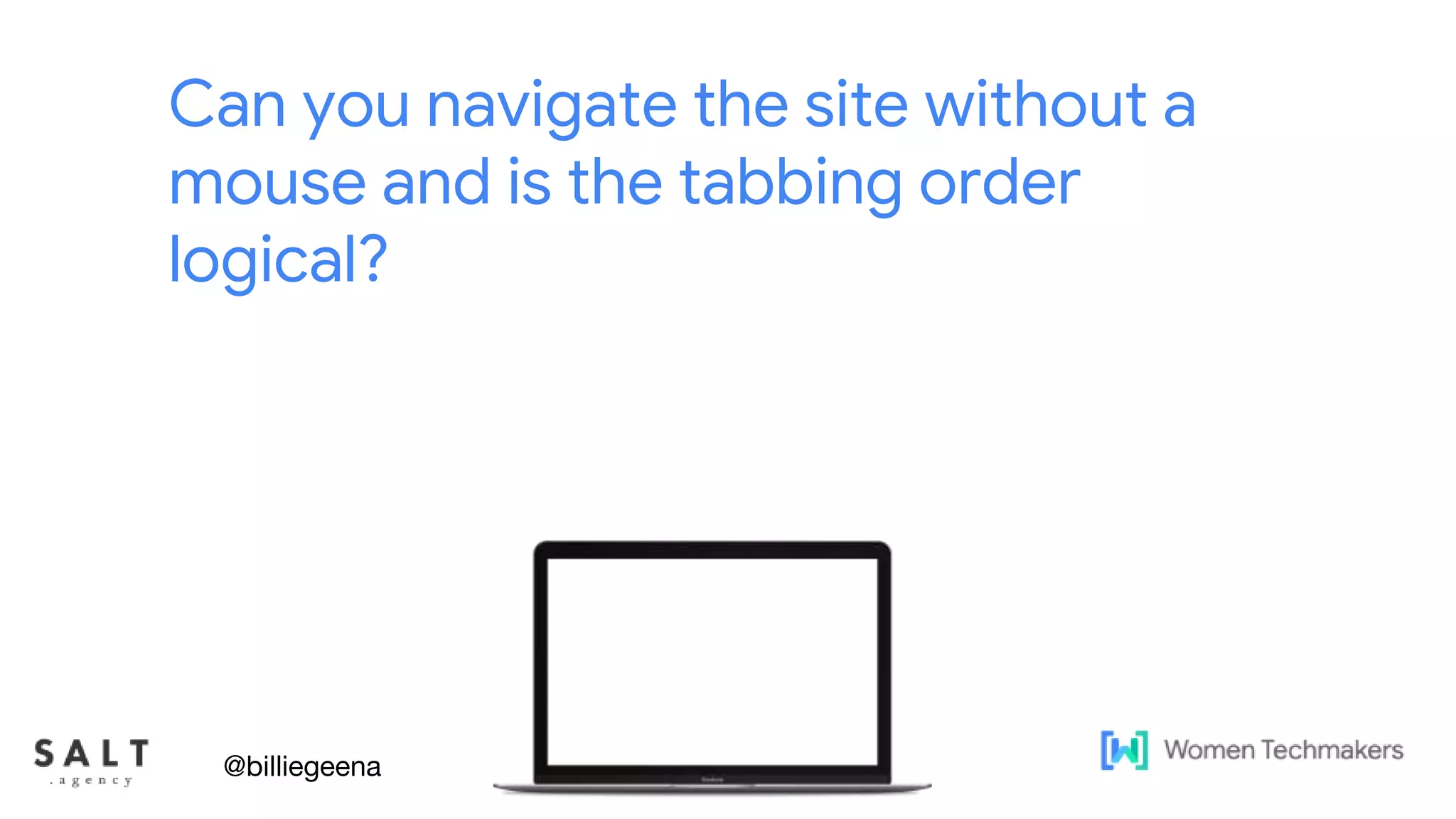Text & diagram slides
Can you navigate the site without a
mouse and is the tabbing order
logical?
@billiegeena
 