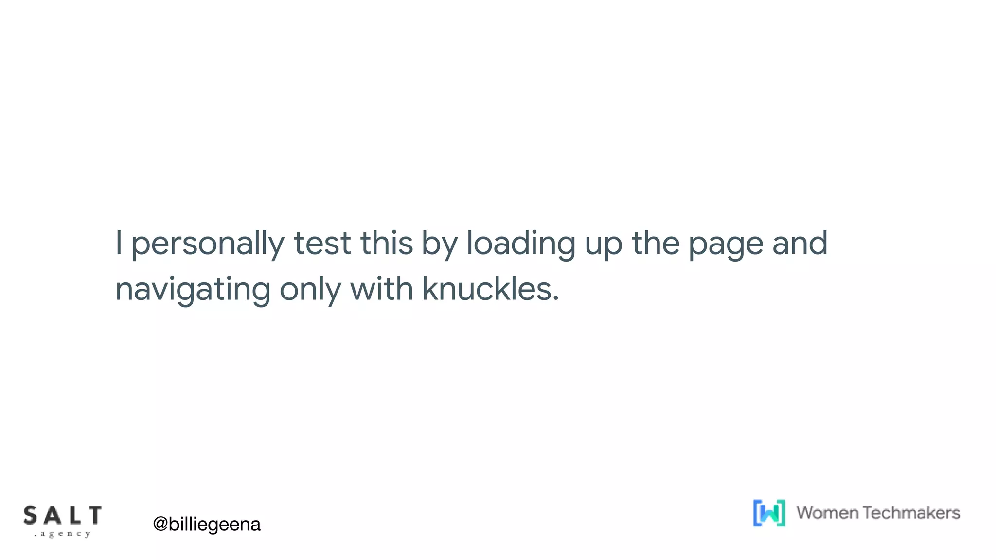 Text & diagram slides
I personally test this by loading up the page and
navigating only with knuckles.
@billiegeena
 