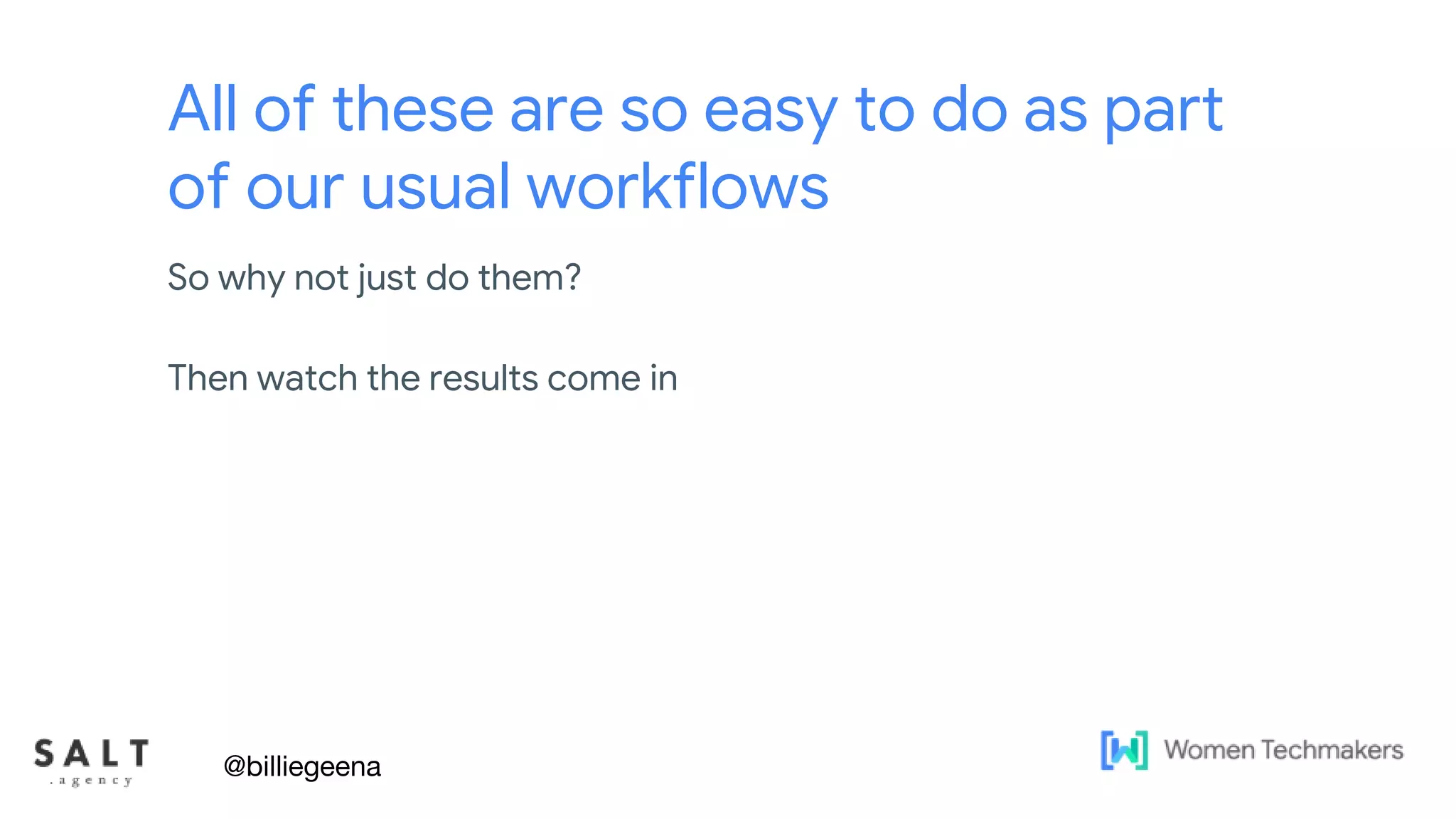 Text & diagram slides
All of these are so easy to do as part
of our usual workflows
So why not just do them?
Then watch the results come in
@billiegeena
 