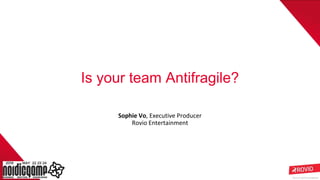 Rovio © 2019 Confidential
Is your team Antifragile?
Sophie Vo, Executive Producer
Rovio Entertainment
 