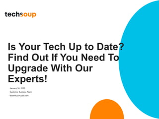Is Your Tech Up to Date?
Find Out If You Need To
Upgrade With Our
Experts!
January 30, 2023
Customer Success Team
Monthly Virtual Event
 