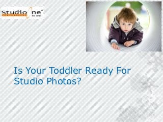 Is Your Toddler Ready For
Studio Photos?
 