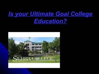 Is your Ultimate Goal CollegeIs your Ultimate Goal College
Education?Education?
 