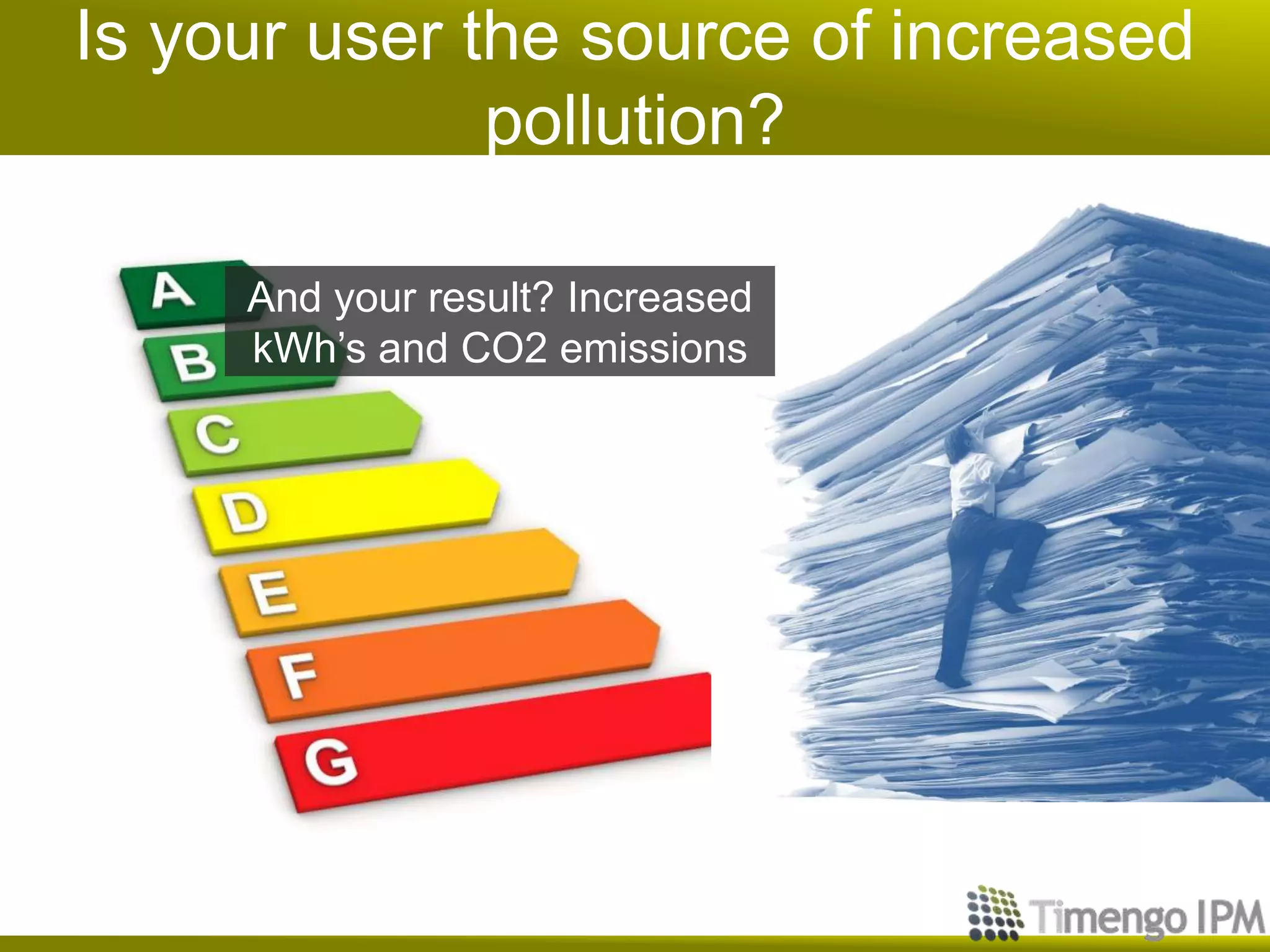 Is your user the source of increased
pollution?
And your result? Increased
kWh’s and CO2 emissions
 