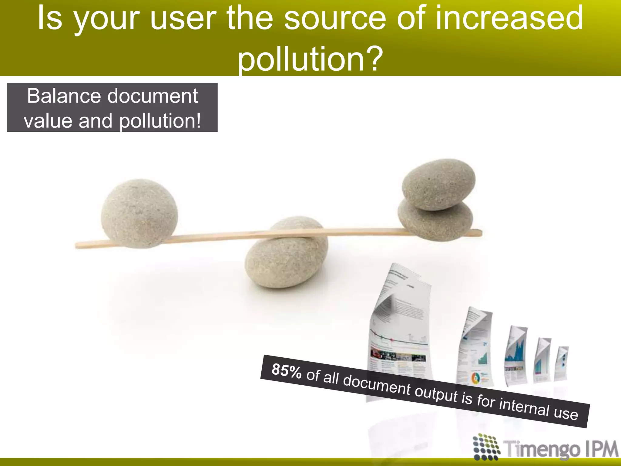 Is your user the source of increased
pollution?
Balance document
value and pollution!
 