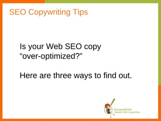 SEO Copywriting Tips Is your Web SEO copy  “ over-optimized?” Here are three ways to find out. 