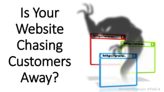 Is Your 
Website 
Chasing 
Customers 
Away? 
@tweetsfromssm #PMS14 
 