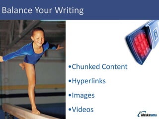 Balance Your Writing




                •Chunked Content
                •Hyperlinks
                •Images
                •Videos
 