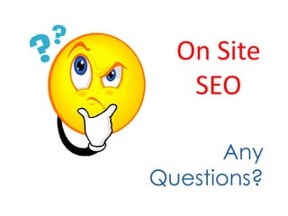 On Site
   SEO

       Any
Questions?
 