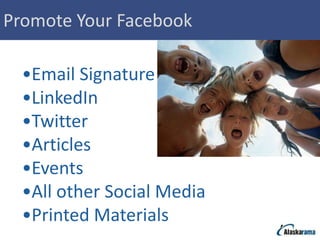 Promote Your Facebook

  •Email Signature
  •LinkedIn
  •Twitter
  •Articles
  •Events
  •All other Social Media
  •Printed Materials
 