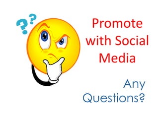 Promote
with Social
  Media
       Any
Questions?
 