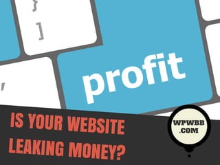 IS YOUR WEBSITE
LEAKING MONEY?

WPWBB
.COM

 