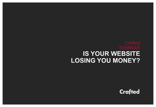 Crafted
SEMINAR
IS YOUR WEBSITE
LOSING YOU MONEY?
 