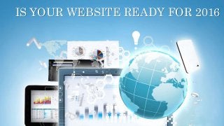 IS YOUR WEBSITE READY FOR 2016
 