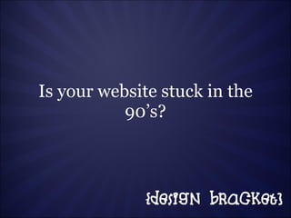 Is your website stuck in the 90’s? 