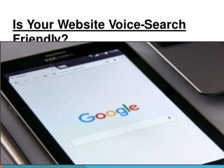 Is Your Website Voice-Search
Friendly?
 