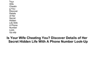Is Your Wife Cheating You? Discover Details of Her Secret Hidden Life With A Phone Number Look-Up  C:sersmreenesktops Your Wife Cheating You- Discover Details of Her Secret Hidden Life With A Phone Number Look-Up.odp 