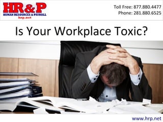 Toll Free: 877.880.4477
Phone: 281.880.6525
www.hrp.net
Is Your Workplace Toxic?
 