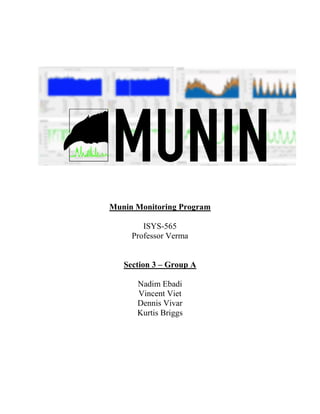Munin Monitoring Program
ISYS-565
Professor Verma
Section 3 – Group A
Nadim Ebadi
Vincent Viet
Dennis Vivar
Kurtis Briggs
 