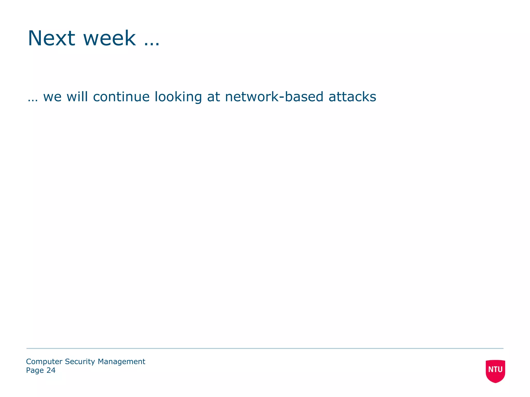 Next week …

… we will continue looking at network-based attacks




Computer Security Management
Page 24
 