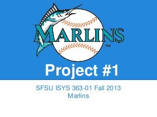 Project #1
SFSU ISYS 363-01 Fall 2013
Marlins
 
