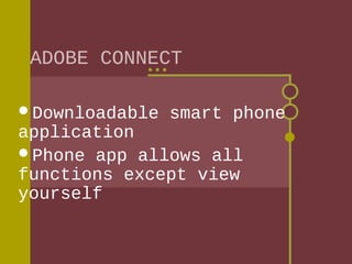 ADOBE CONNECT
Downloadable

smart phone

application
Phone app allows all
functions except view
yourself

 