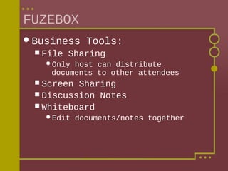 FUZEBOX
 Business
 File

Tools:

Sharing

Only

host can distribute
documents to other attendees

 Screen

Sharing
 Discussion Notes
 Whiteboard
Edit

documents/notes together

 
