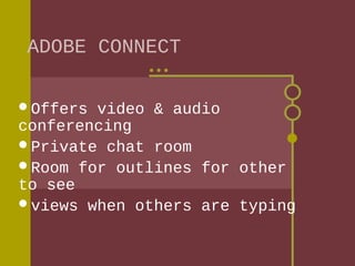 ADOBE CONNECT
Offers

video & audio
conferencing
Private chat room
Room for outlines for other
to see
views when others are typing

 