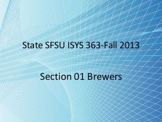 State SFSU ISYS 363-Fall 2013
Section 01 Brewers
 