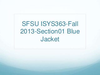 SFSU ISYS363-Fall
2013-Section01 Blue
Jacket
 