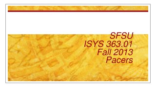 SFSU
ISYS 363.01
Fall 2013
Pacers
 