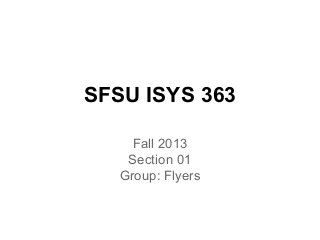SFSU ISYS 363
Fall 2013
Section 01
Group: Flyers
 
