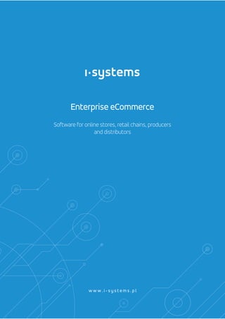 Enterprise eCommerce
w w w . i - s y s t e m s . p l
Software for online stores, retail chains, producers
and distributors
 