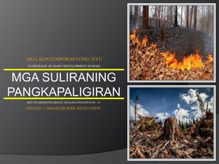 MGA SULIRANING
PANGKAPALIGIRAN
MGA KONTEMPORARYONG ISYU
ARALIN1: DISASTERRISK MITIGATION
PATRONAGE OF MARY DEVELOPMENT SCHOOL
MELVINMOSOLINIARIAS| ARALINGPANLIPUNAN- 10
 