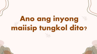 Ano ang inyong
maiisip tungkol dito?
 