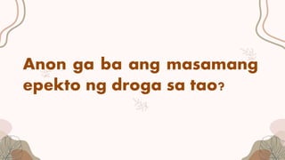 Anon ga ba ang masamang
epekto ng droga sa tao?
 