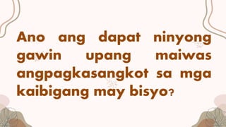 Ano ang dapat ninyong
gawin upang maiwas
angpagkasangkot sa mga
kaibigang may bisyo?
 