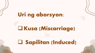 Uri ng aborsyon:
Kusa (Miscarriage)
 Sapilitan (Induced)
 