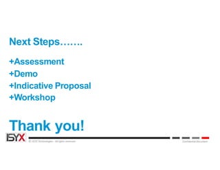 © ISYX Technologies - All rights reserved. Confidential Document
Next Steps…….
+Assessment
+Demo
+Indicative Proposal
+Workshop
Thank you!
 
