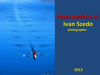 Photo portfolio of

Ivan Szedo
photographer

2013

 
