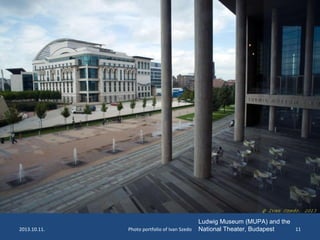 2013.10.11. Photo portfolio of Ivan Szedo 11
Ludwig Museum (MUPA) and the
National Theater, Budapest
 