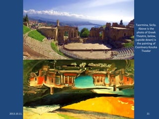 Taormina, Sicily.
Above is the
photo of Greek
Theatre, below,
(upside down) is
the painting of
Csontvary Koszka
Tivadar
2013.10.11. Photo portfolio of Ivan Szedo 21
 