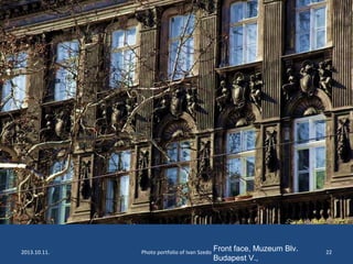 2013.10.11. Photo portfolio of Ivan Szedo 22
Front face, Muzeum Blv.
Budapest V.,
 