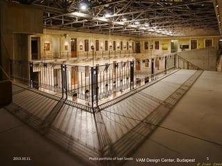 2013.10.11. Photo portfolio of Ivan Szedo 5
VAM Design Center, Budapest
 