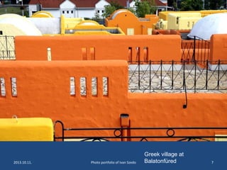 2013.10.11. Photo portfolio of Ivan Szedo 7
Greek village at
Balatonfüred
 