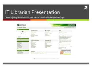 IT Librarian Presentation Redesigning the University of Saskatchewan Library Homepage  