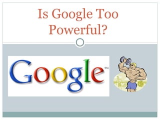Is Google Too Powerful? 