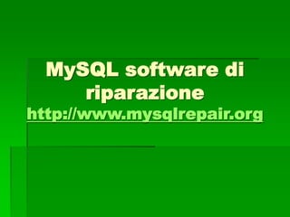 MySQL software di
riparazione
http://www.mysqlrepair.org
 