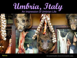 First created 8 July 2011. Version 2.2.0, 11 July 2011. London .  Umbria, Italy An Impression of Umbrian Life Norcia 